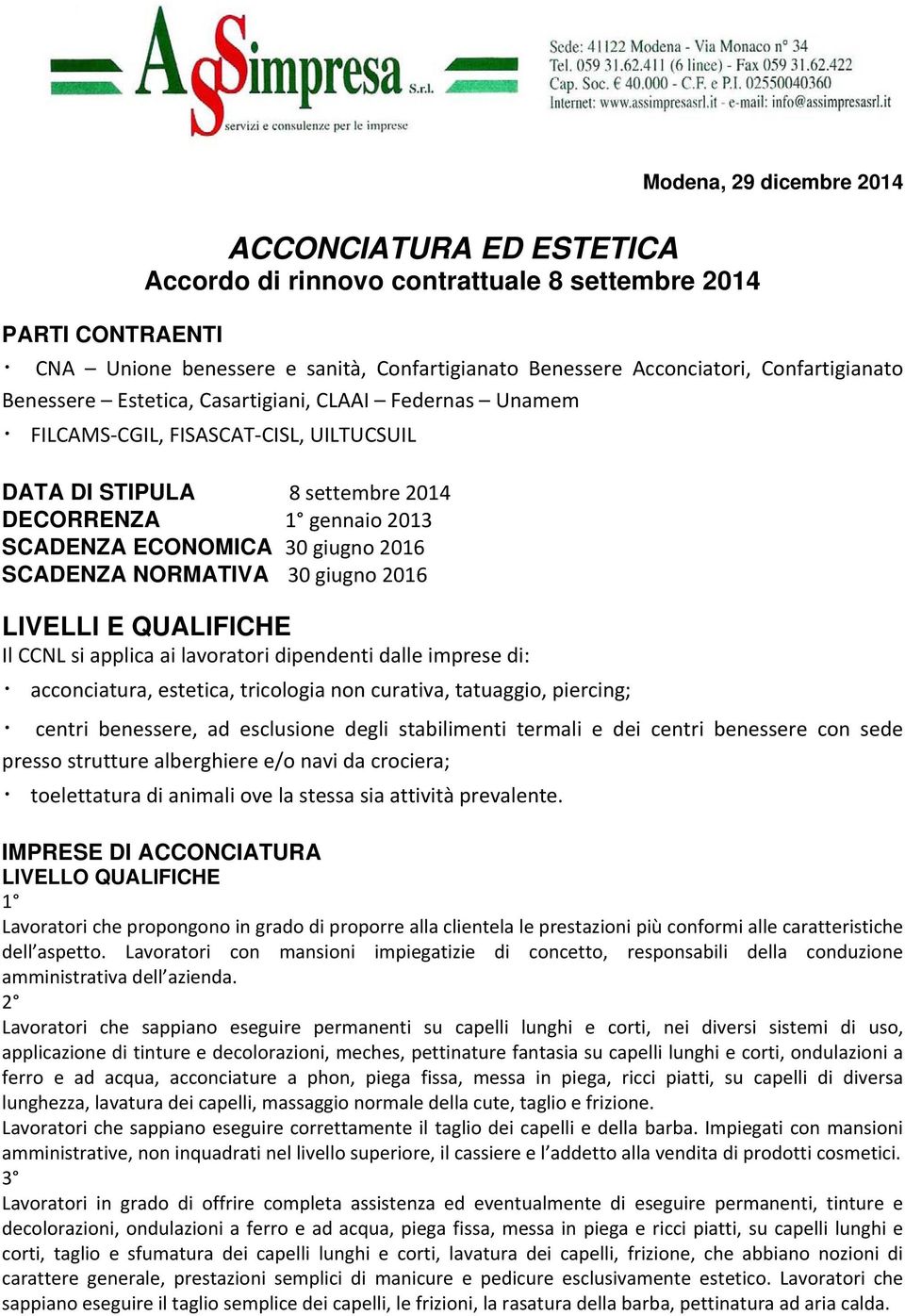 2016 SCADENZA NORMATIVA 30 giugno 2016 LIVELLI E QUALIFICHE Il CCNL si applica ai lavoratori dipendenti dalle imprese di: acconciatura, estetica, tricologia non curativa, tatuaggio, piercing; centri