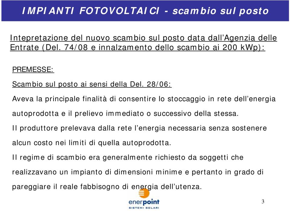 28/06: Aveva la principale finalità di consentire lo stoccaggio in rete dell energia autoprodotta e il prelievo immediato o successivo della stessa.