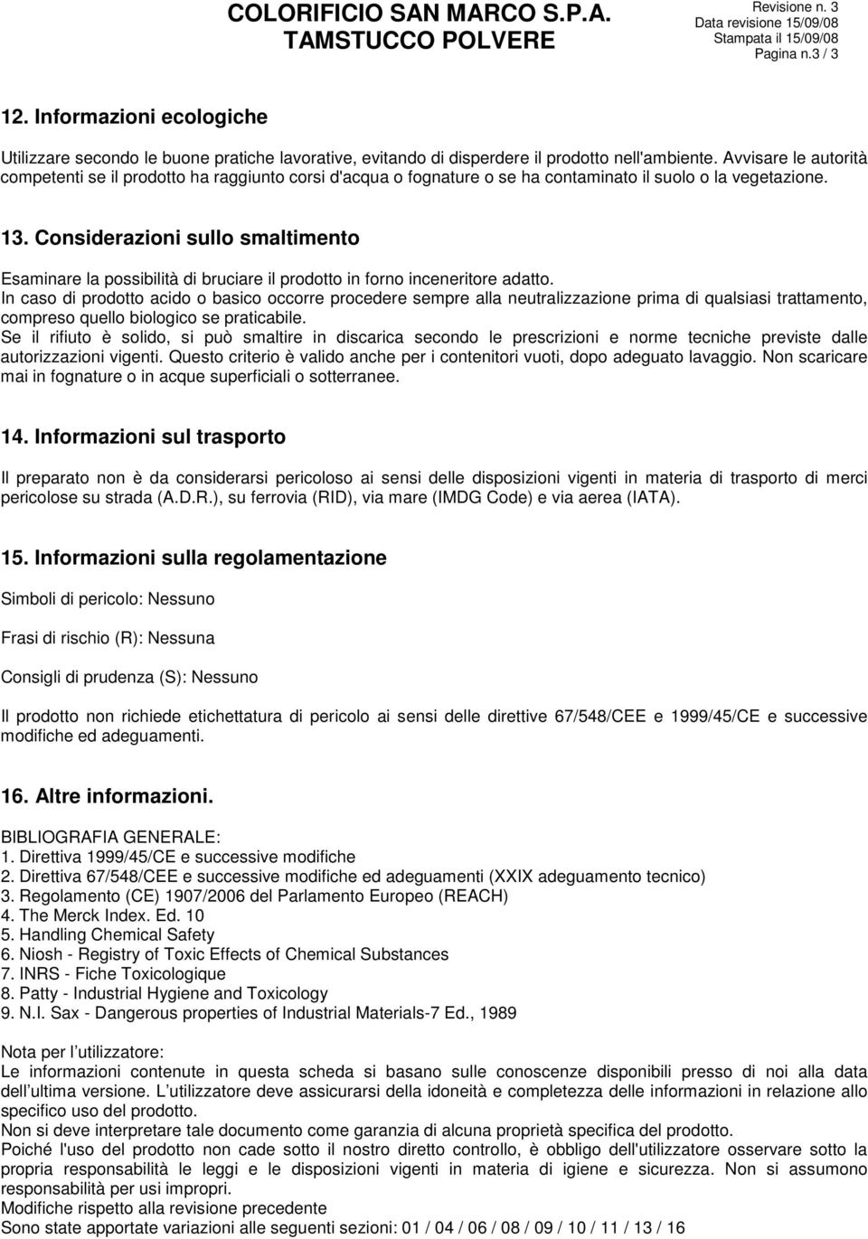 Considerazioni sullo smaltimento Esaminare la possibilità di bruciare il prodotto in forno inceneritore adatto.