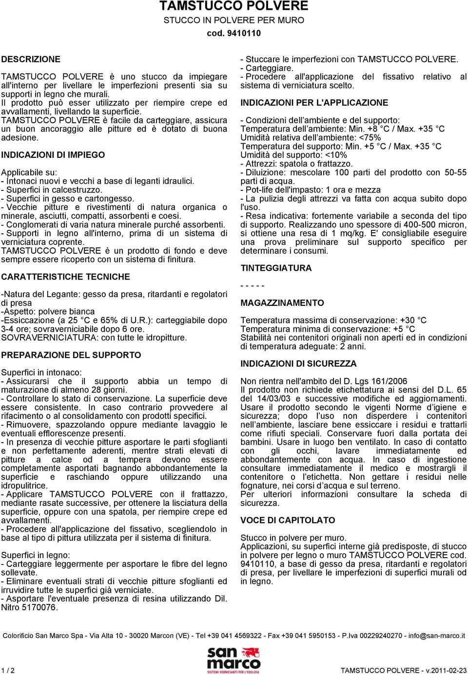 INDICAZIONI DI IMPIEGO Applicabile su: - Intonaci nuovi e vecchi a base di leganti idraulici. - Superfici in calcestruzzo. - Superfici in gesso e cartongesso.