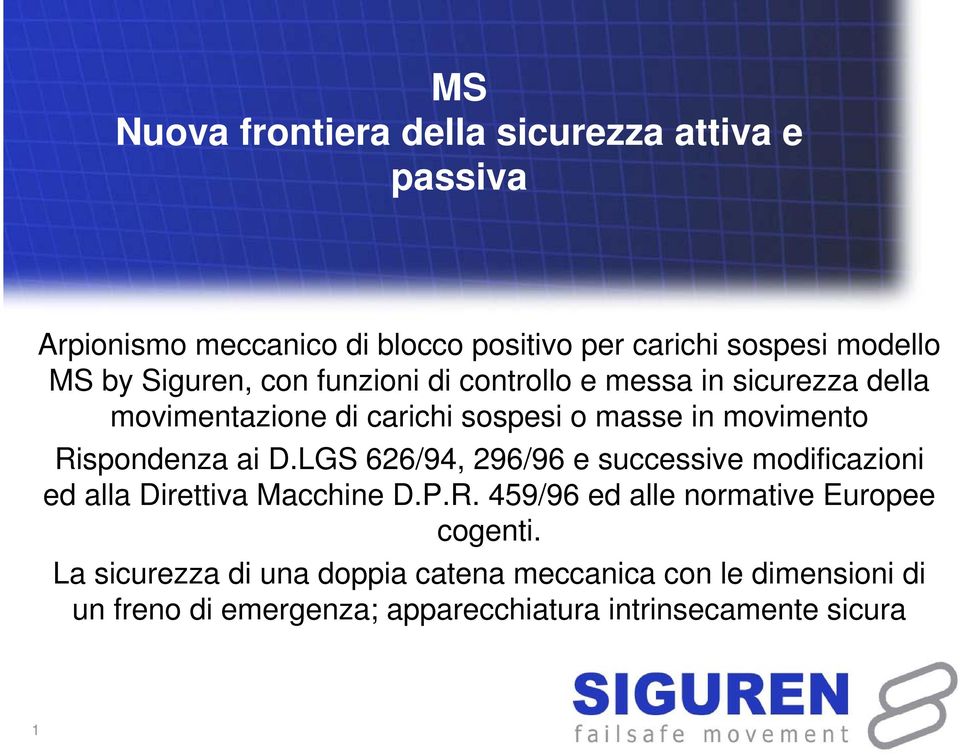 Rispondenza ai D.LGS 626/94, 296/96 e successive modificazioni ed alla Direttiva Macchine D.P.R. 459/96 ed alle normative Europee cogenti.