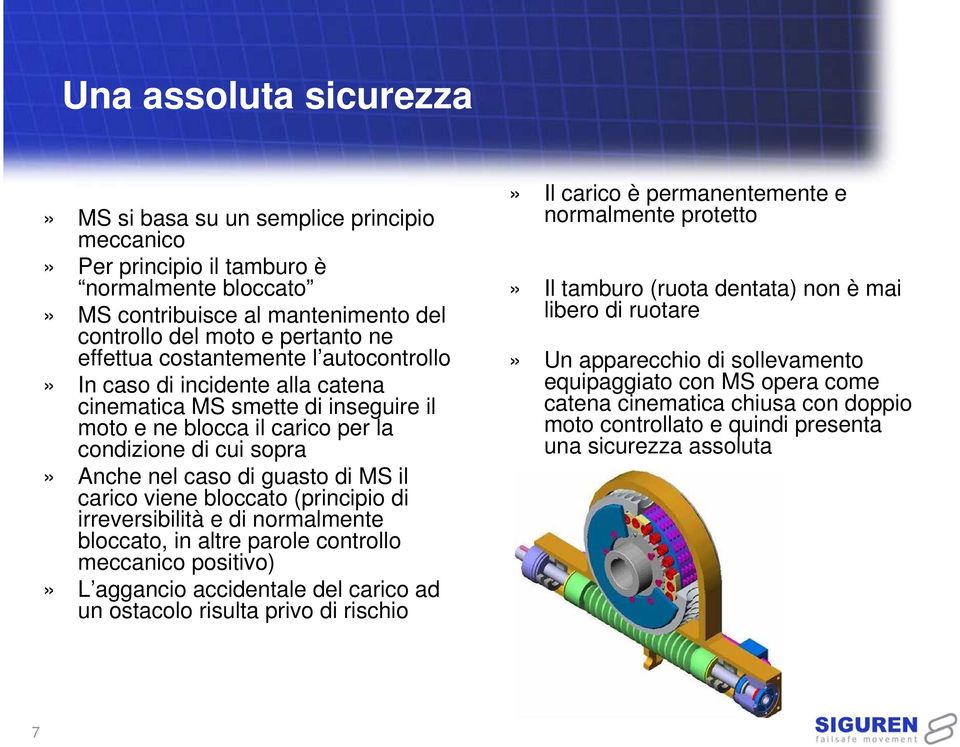 carico viene bloccato (principio di irreversibilità e di normalmente bloccato, in altre parole controllo meccanico positivo)» L aggancio accidentale del carico ad un ostacolo risulta privo di