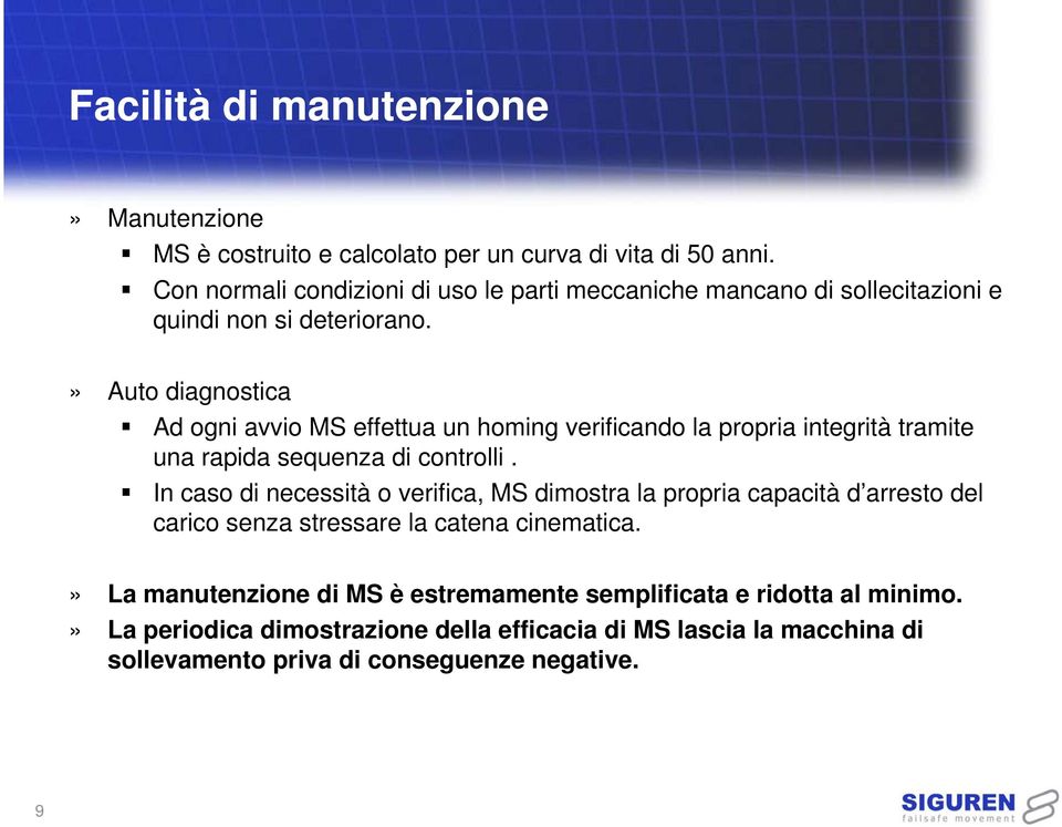 » Auto diagnostica Ad ogni avvio MS effettua un homing verificando la propria integrità tramite una rapida sequenza di controlli.