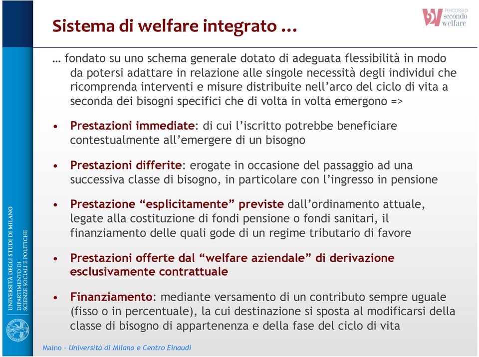 emergere di un bisogno Prestazioni differite: erogate in occasione del passaggio ad una successiva classe di bisogno, in particolare con l ingresso in pensione Prestazione esplicitamente previste