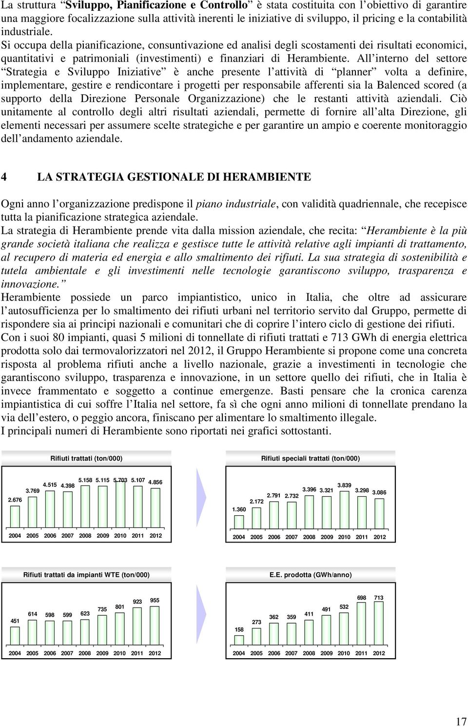 All interno del settore Strategia e Sviluppo Iniziative è anche presente l attività di planner volta a definire, implementare, gestire e rendicontare i progetti per responsabile afferenti sia la