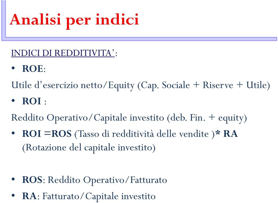 Fin. + equity) ROI =ROS (Tasso di redditività delle vendite )* RA (Rotazione del