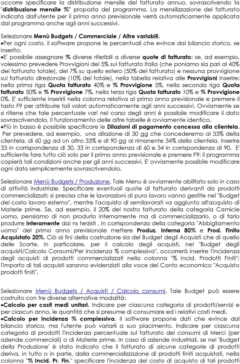 Selezionare Menù Budgets / Commerciale / Altre variabili. Per ogni costo, il software propone le percentuali che evince dal bilancio storico, se inserito.