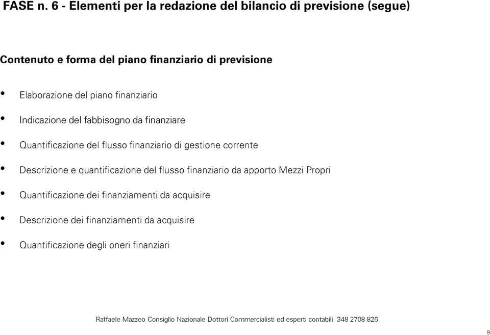 Elaborazione del piano finanziario Indicazione del fabbisogno da finanziare Quantificazione del flusso finanziario