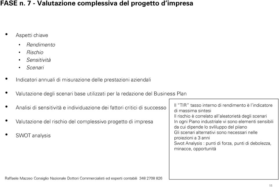 scenari base utilizzati per la redazione del Business Plan Analisi di sensitività e individuazione dei fattori critici di successo Valutazione del rischio del complessivo progetto di