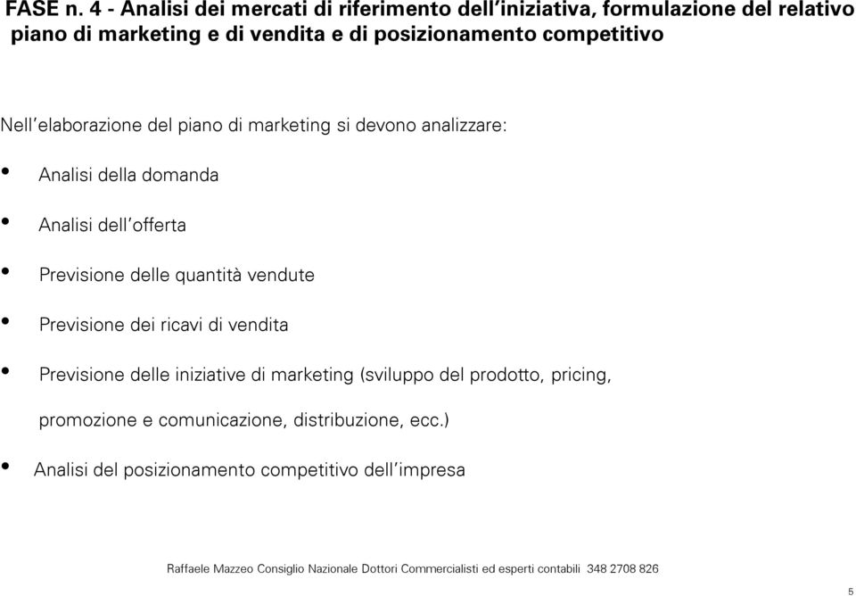 posizionamento competitivo Nell elaborazione del piano di marketing si devono analizzare: Analisi della domanda Analisi dell