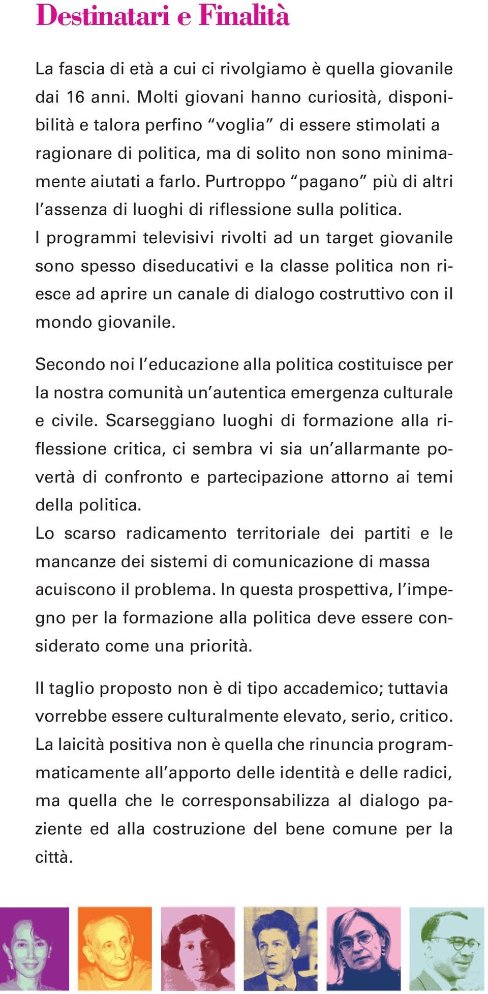 Purtroppo pagano più di altri l assenza di luoghi di riflessione sulla politica.