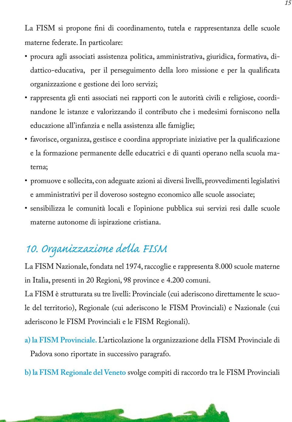 gestione dei loro servizi; rappresenta gli enti associati nei rapporti con le autorità civili e religiose, coordinandone le istanze e valorizzando il contributo che i medesimi forniscono nella