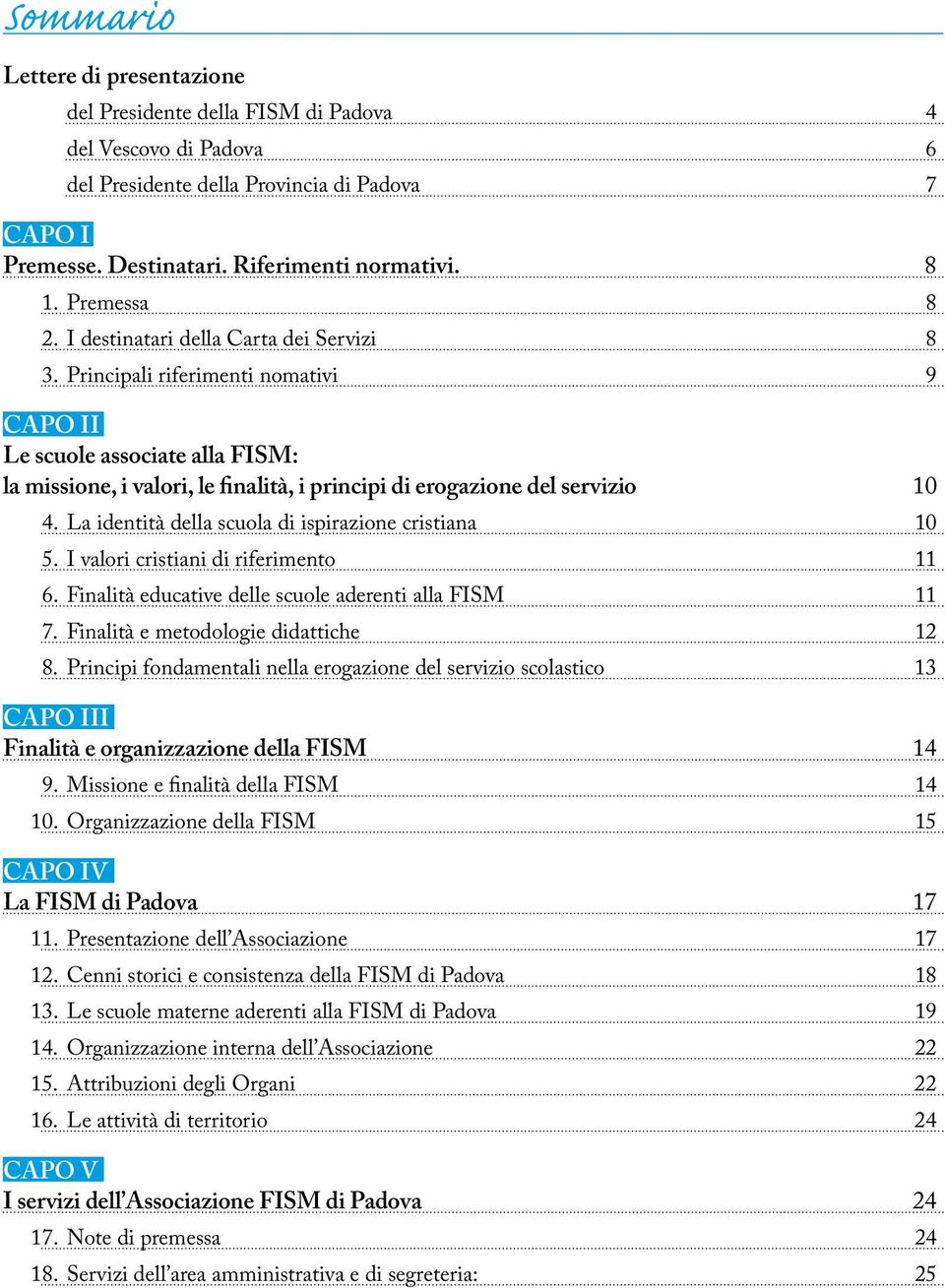 Principali riferimenti nomativi 9 CAPO II Le scuole associate alla FISM: la missione, i valori, le finalità, i principi di erogazione del servizio 10 4.