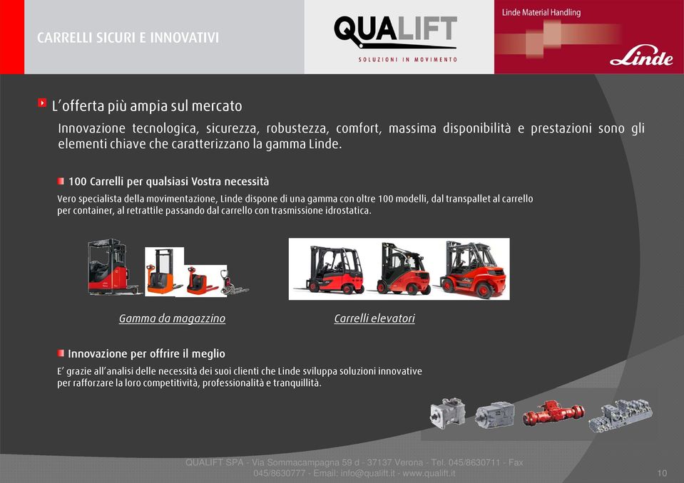 100 Carrelli per qualsiasi Vostra necessità Vero specialista della movimentazione, Linde dispone di una gamma con oltre 100 modelli, dal transpallet al carrello per