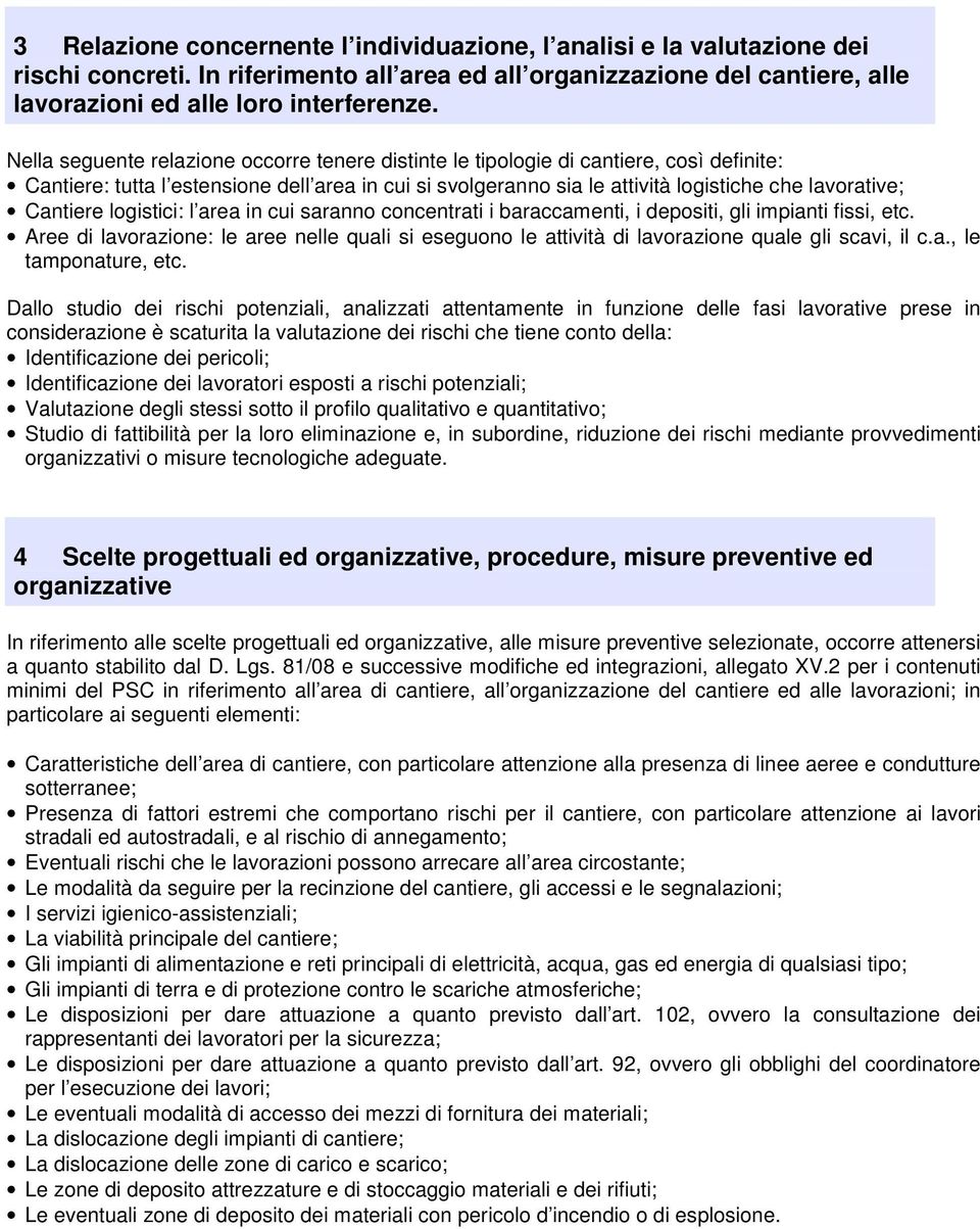 Cantiere logistici: l area in cui saranno concentrati i baraccamenti, i depositi, gli impianti fissi, etc.