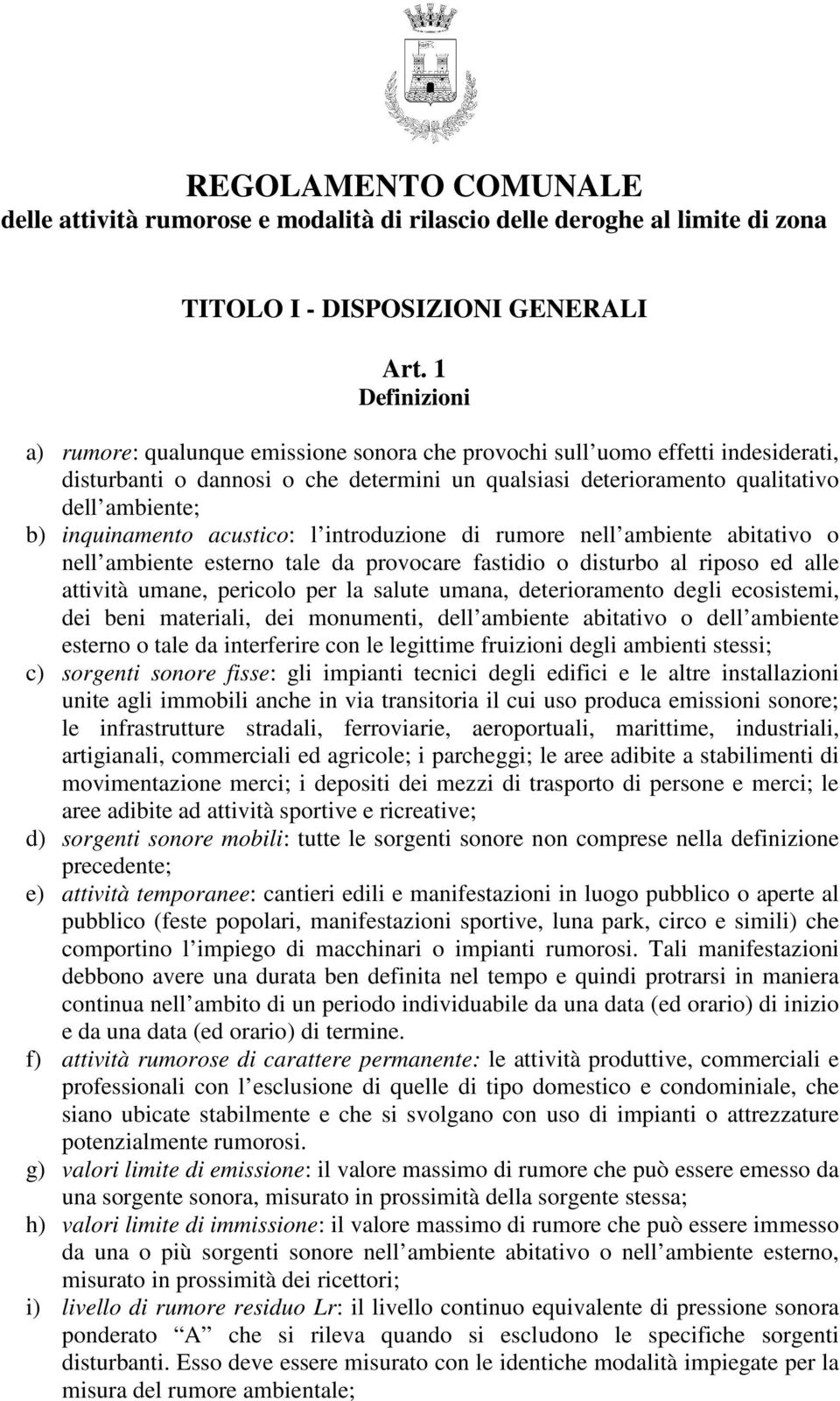 inquinamento acustico: l introduzione di rumore nell ambiente abitativo o nell ambiente esterno tale da provocare fastidio o disturbo al riposo ed alle attività umane, pericolo per la salute umana,