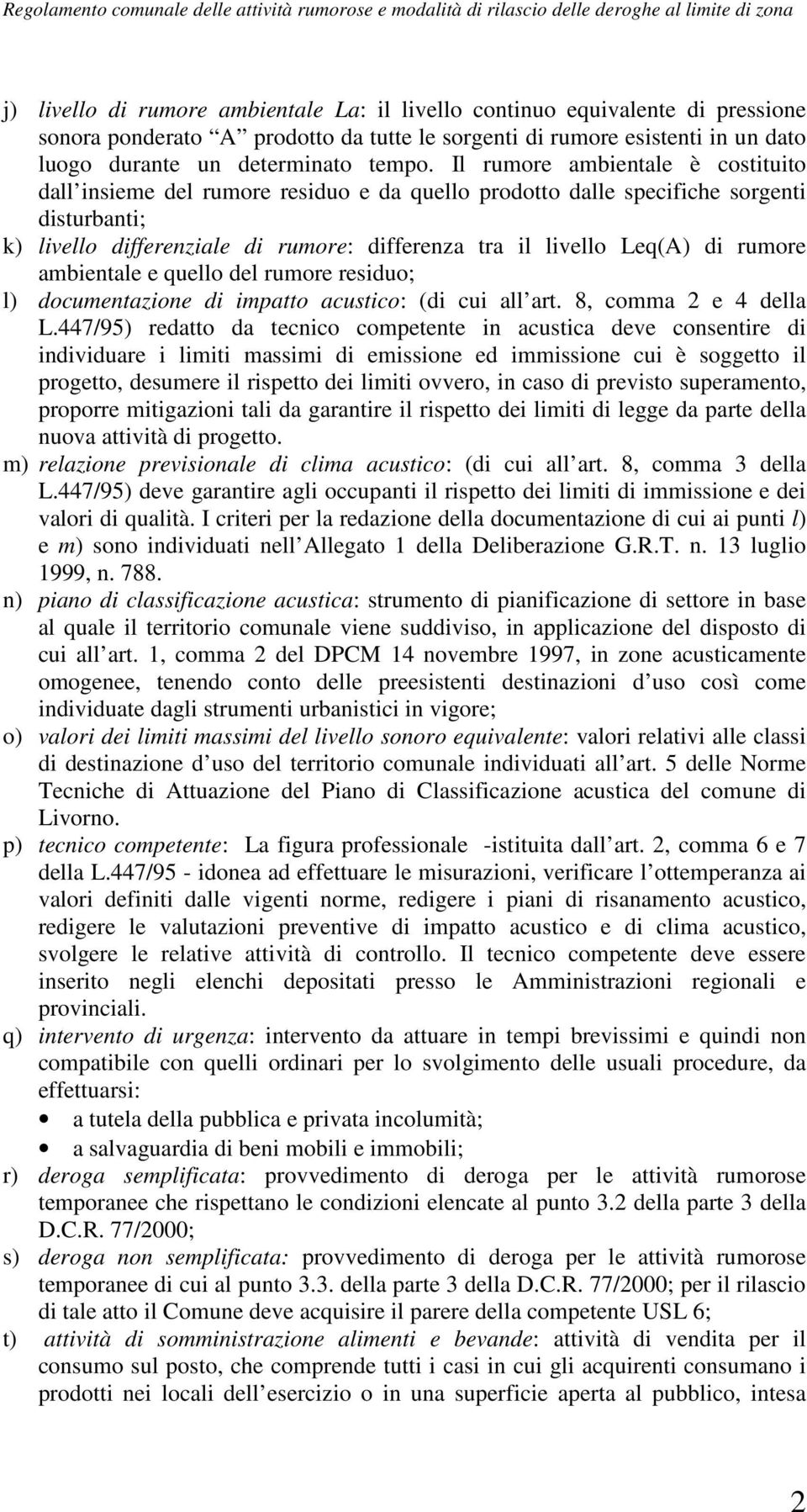 rumore ambientale e quello del rumore residuo; l) documentazione di impatto acustico: (di cui all art. 8, comma 2 e 4 della L.