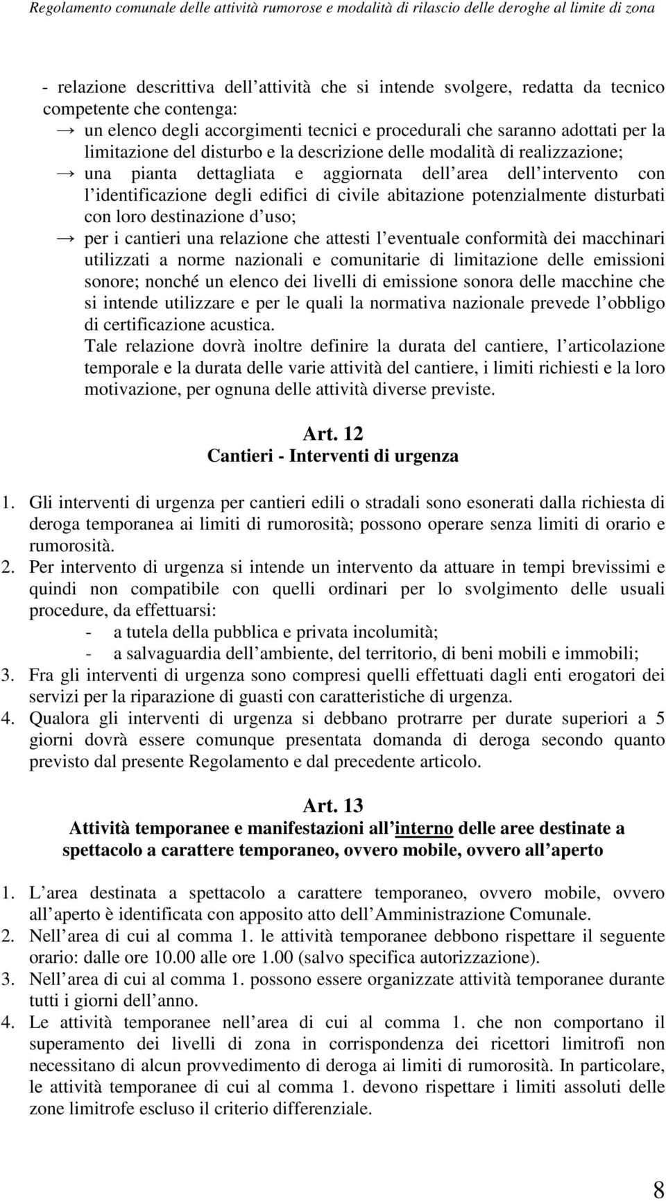 disturbati con loro destinazione d uso; per i cantieri una relazione che attesti l eventuale conformità dei macchinari utilizzati a norme nazionali e comunitarie di limitazione delle emissioni