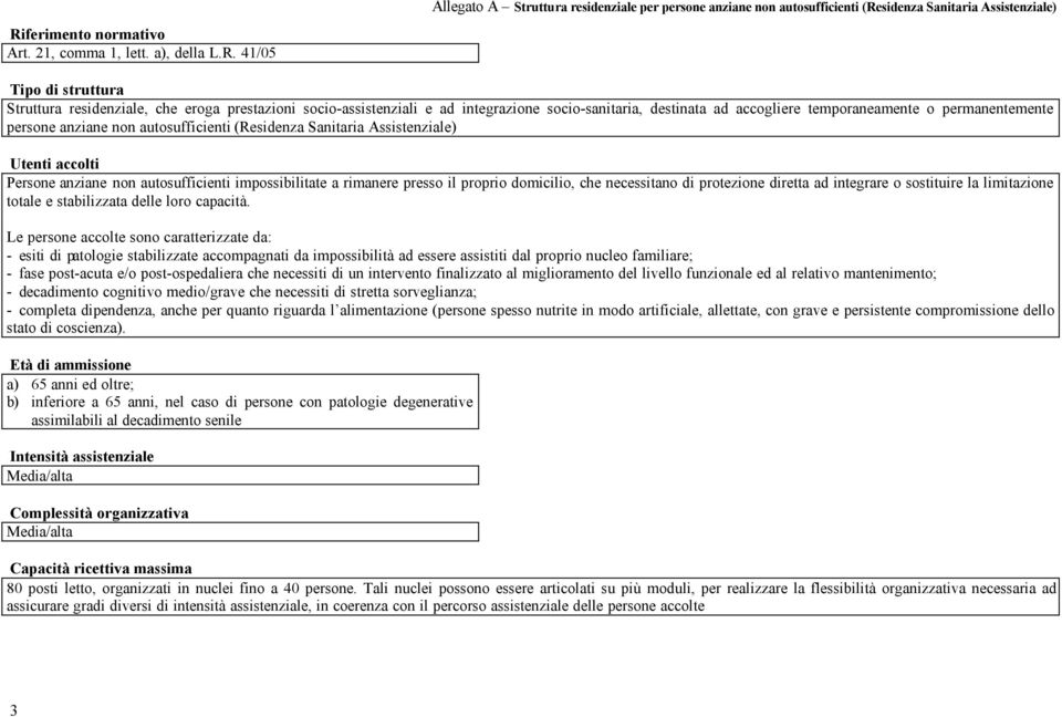 (Residenza Sanitaria Assistenziale) Utenti accolti Persone anziane non autosufficienti impossibilitate a rimanere presso il proprio domicilio, che necessitano di protezione diretta ad integrare o