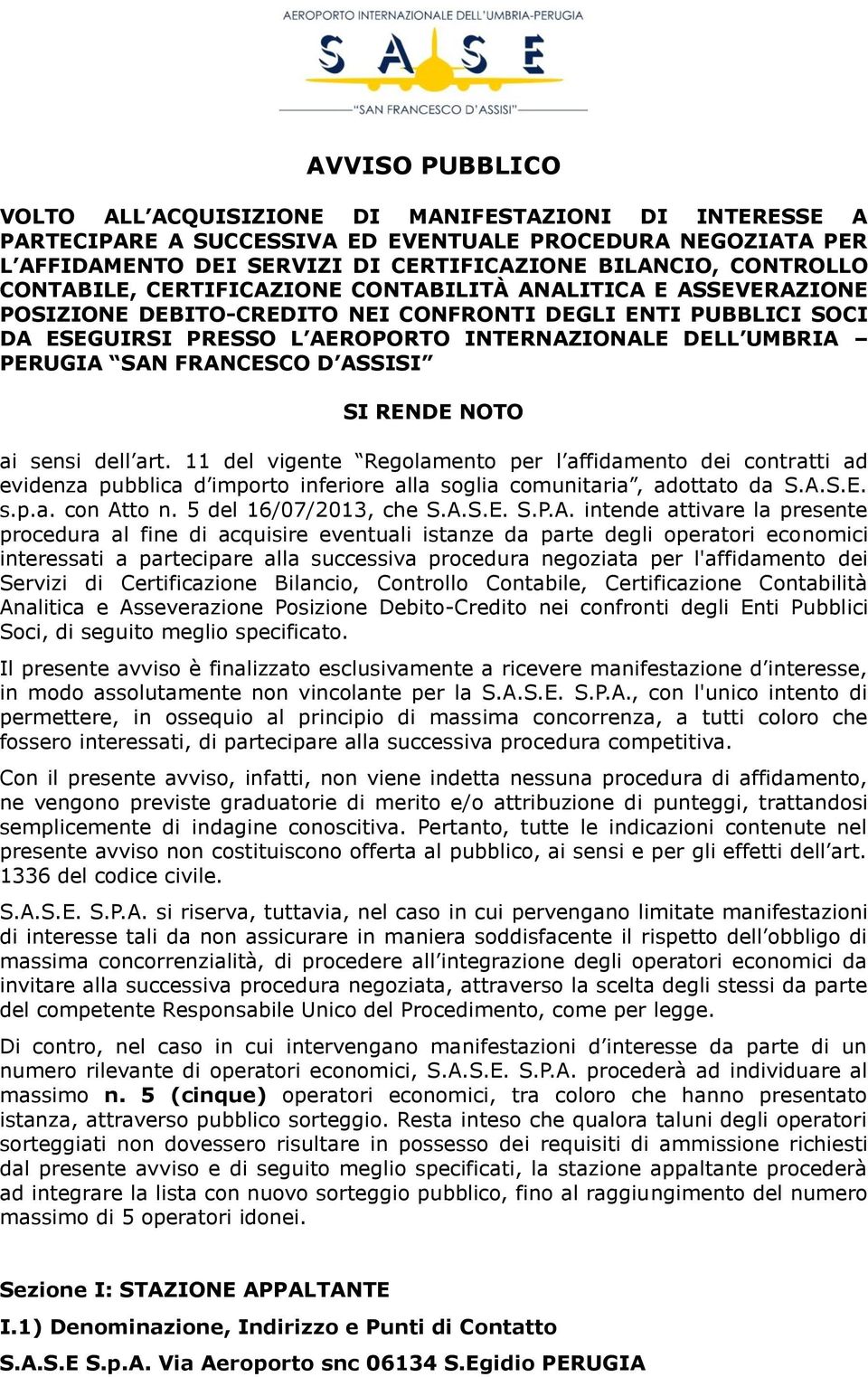 FRANCESCO D ASSISI SI RENDE NOTO ai sensi dell art. 11 del vigente Regolamento per l affidamento dei contratti ad evidenza pubblica d importo inferiore alla soglia comunitaria, adottato da S.A.S.E. s.p.a. con Atto n.