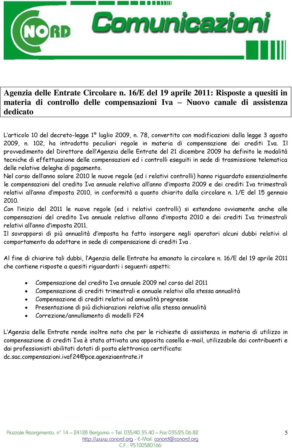 78, convertito con modificazioni dalla legge 3 agosto 2009, n. 102, ha introdotto peculiari regole in materia di compensazione dei crediti Iva.