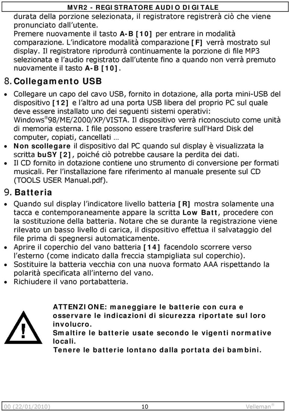 Il registratore riprodurrà continuamente la porzione di file MP3 selezionata e l audio registrato dall utente fino a quando non verrà premuto nuovamente il tasto A-B [10]. 8.