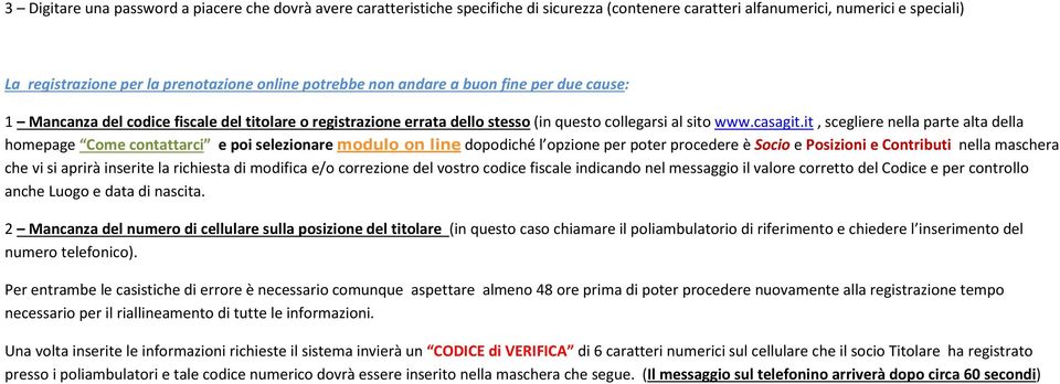 it, scegliere nella parte alta della homepage Come contattarci e poi selezionare modulo on line dopodiché l opzione per poter procedere è Socio e Posizioni e Contributi nella maschera che vi si