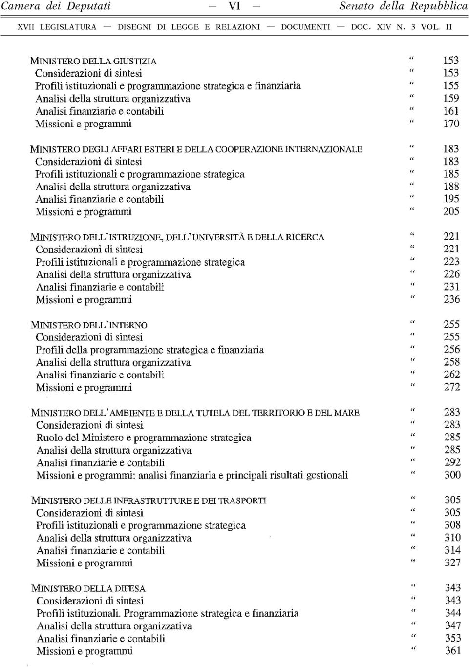 io n e in t e r n a z io n a l e 183 Considerazioni di sintesi " 183 Profili istituzionali e programmazione strategica 185 Analisi della struttura organizzativa " 188 Analisi finanziarie e contabili