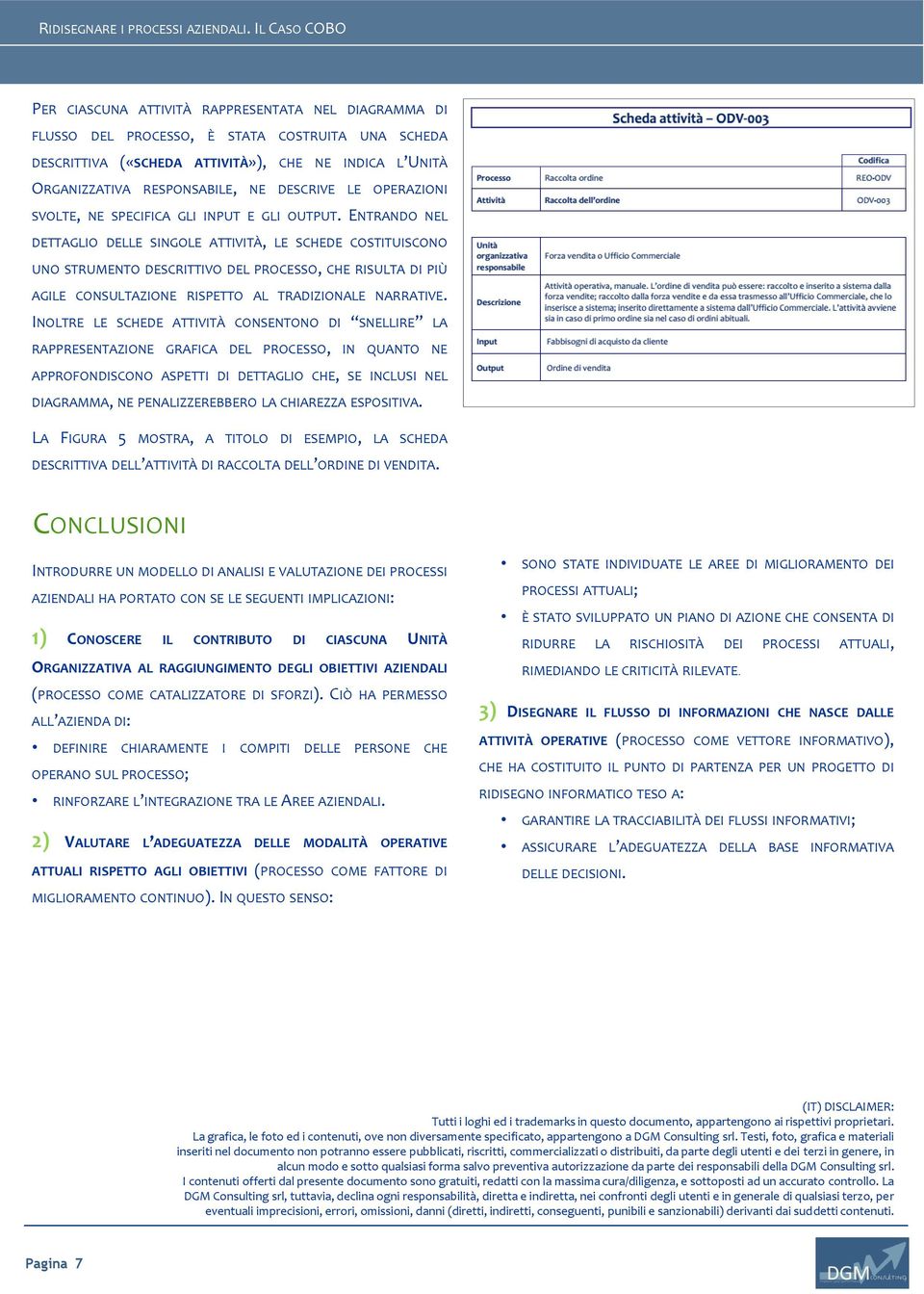 ENTRANDO NEL DETTAGLIO DELLE SINGOLE ATTIVITÀ, LE SCHEDE COSTITUISCONO UNO STRUMENTO DESCRITTIVO DEL PROCESSO, CHE RISULTA DI PIÙ AGILE CONSULTAZIONE RISPETTO AL TRADIZIONALE NARRATIVE.