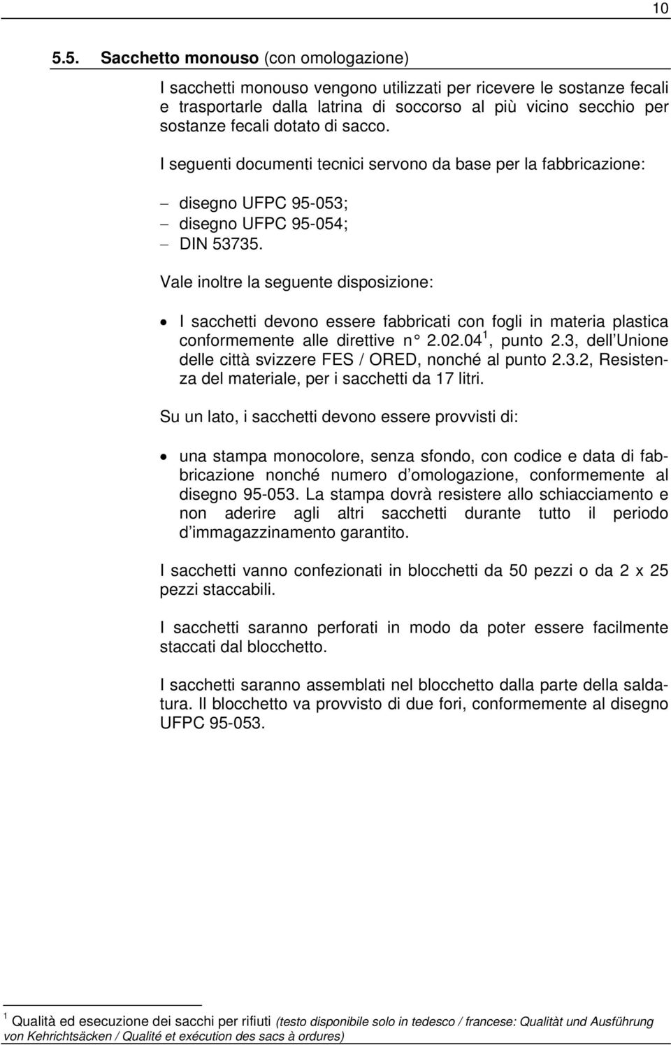 Vale inoltre la seguente disposizione: I sacchetti devono essere fabbricati con fogli in materia plastica conformemente alle direttive n 2.02.04 1, punto 2.