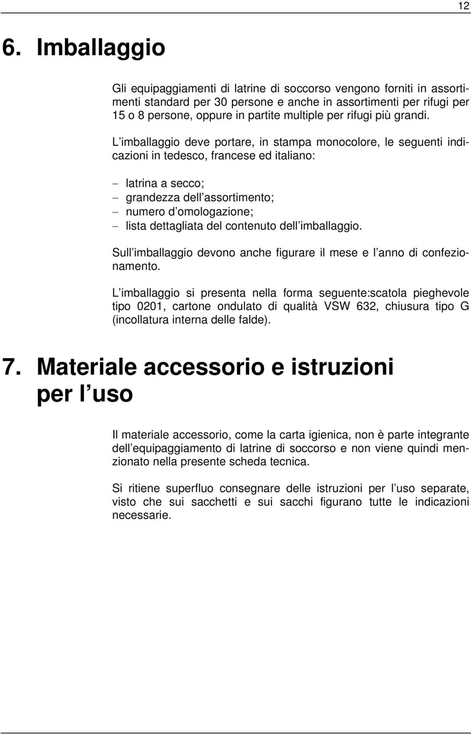 L imballaggio deve portare, in stampa monocolore, le seguenti indicazioni in tedesco, francese ed italiano: latrina a secco; grandezza dell assortimento; numero d omologazione; lista dettagliata del