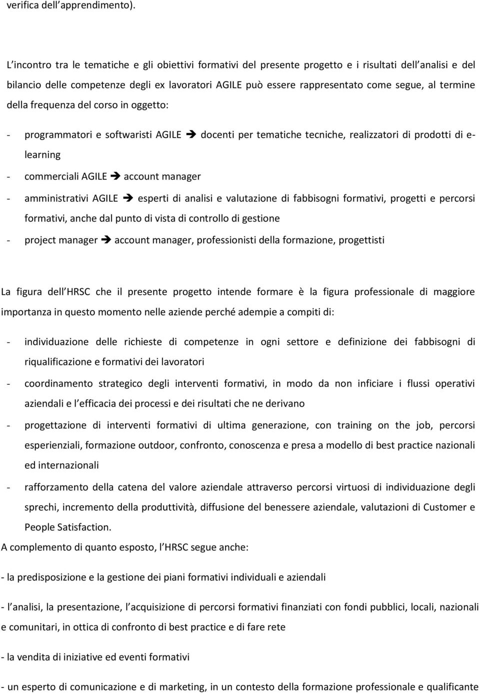 al termine della frequenza del corso in oggetto: - programmatori e softwaristi AGILE docenti per tematiche tecniche, realizzatori di prodotti di e- learning - commerciali AGILE account manager -