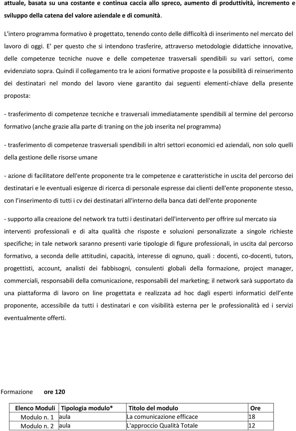 E' per questo che si intendono trasferire, attraverso metodologie didattiche innovative, delle competenze tecniche nuove e delle competenze trasversali spendibili su vari settori, come evidenziato