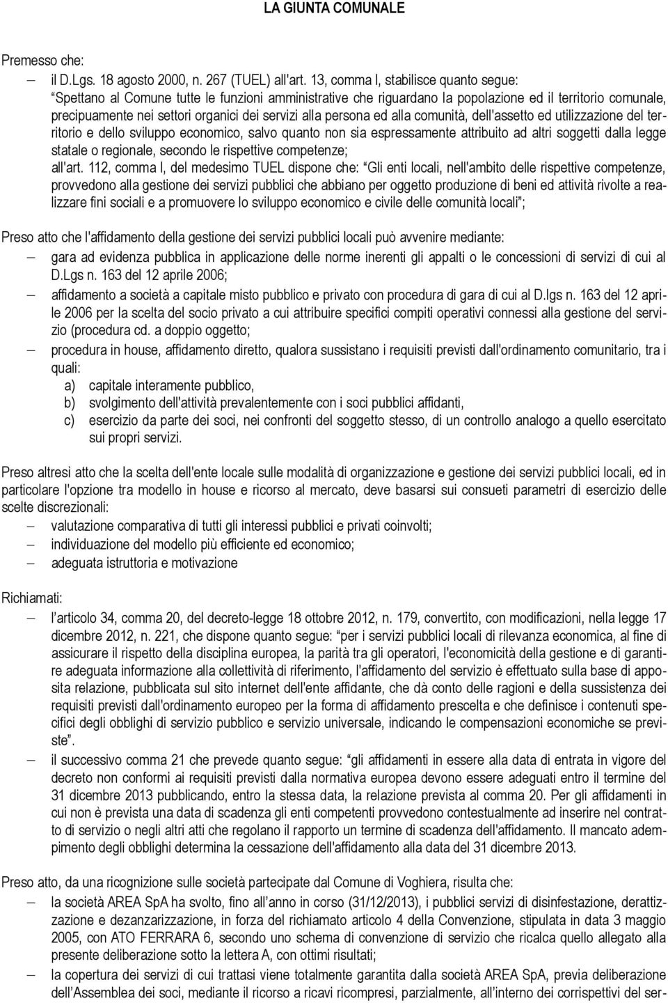 persona ed alla comunità, dell'assetto ed utilizzazione del territorio e dello sviluppo economico, salvo quanto non sia espressamente attribuito ad altri soggetti dalla legge statale o regionale,