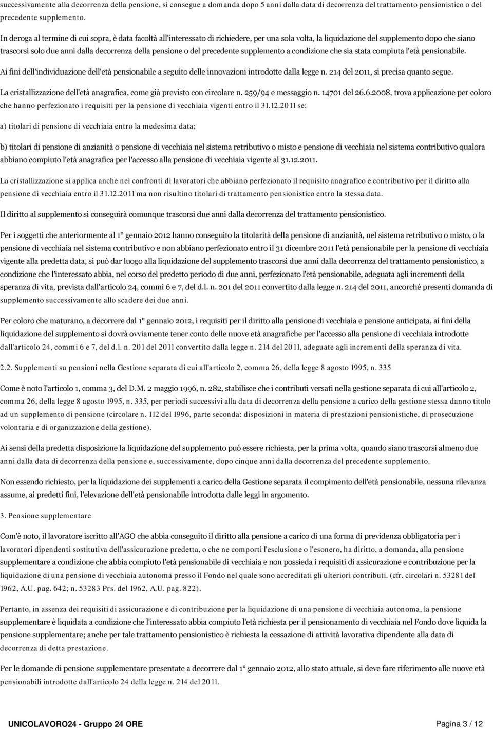 pensione o del precedente supplemento a condizione che sia stata compiuta l'età pensionabile. Ai fini dell'individuazione dell'età pensionabile a seguito delle innovazioni introdotte dalla legge n.