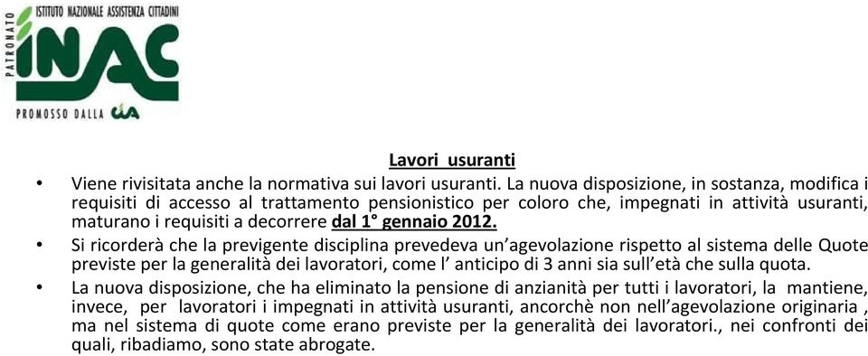 Si ricorderà che la previgente disciplina prevedeva un agevolazione rispetto al sistema delle Quote previste per la generalità dei lavoratori, come l anticipo di 3 anni sia sull età che sulla quota.