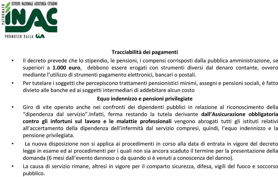 Per tutelare i soggetti che percepiscono trattamenti pensionistici minimi, assegni e pensioni sociali, èfatto divieto alle banche ed ai soggetti intermediari di addebitare alcun costo Equo indennizzo