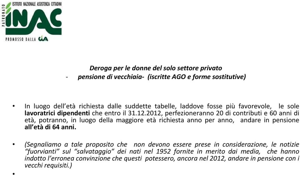 2012, perfezioneranno 20 di contributi e 60 anni di età, potranno, in luogo della maggiore età richiesta anno per anno, andare in pensione all età di 64 anni.