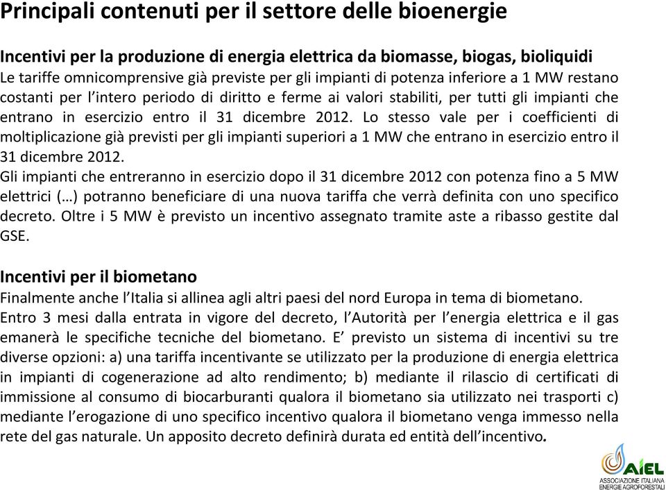 Lo stesso vale per i coefficienti di moltiplicazione giàprevisti per gli impianti superiori a 1 MW che entrano in esercizio entro il 31 dicembre 2012.