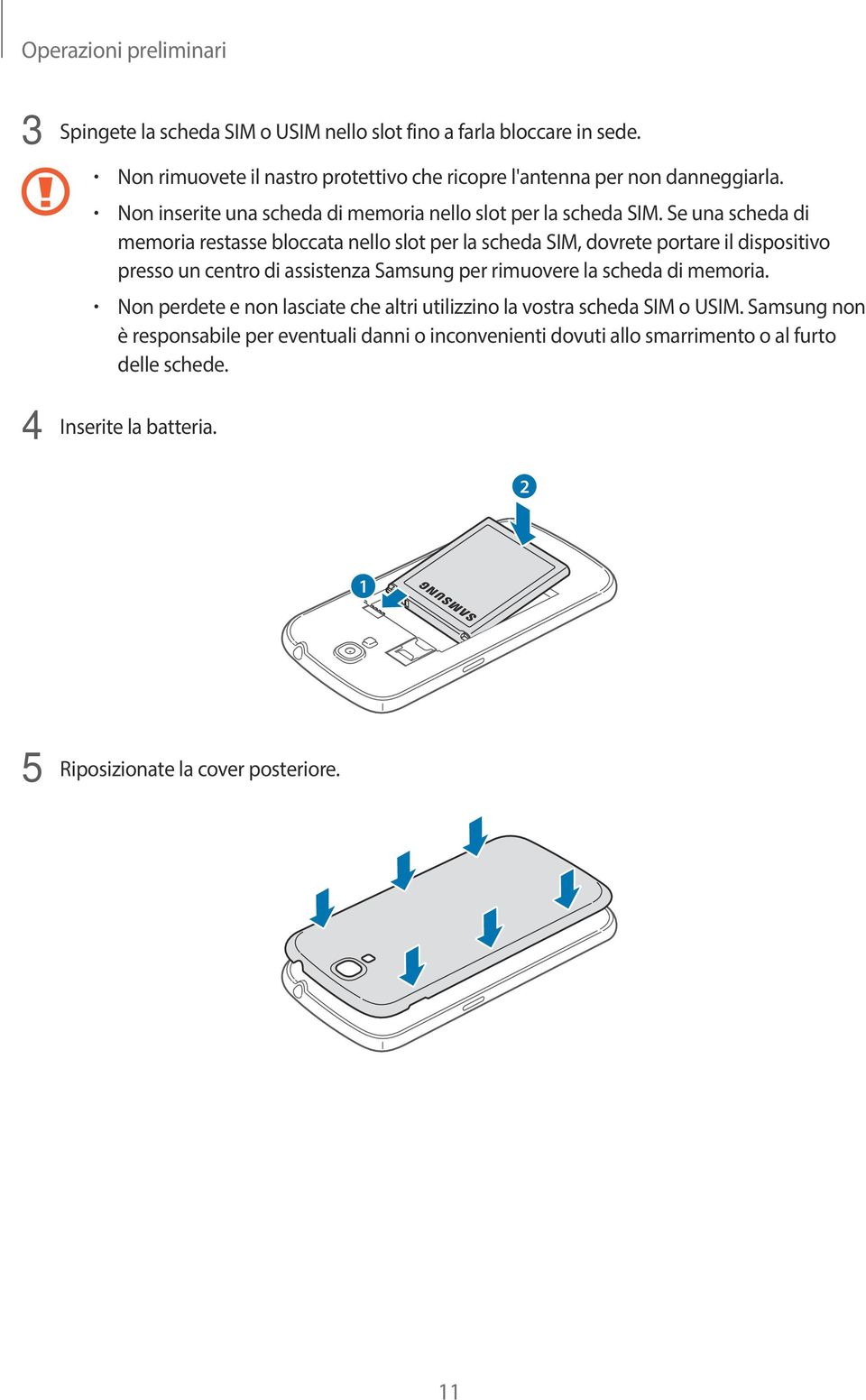 Se una scheda di memoria restasse bloccata nello slot per la scheda SIM, dovrete portare il dispositivo presso un centro di assistenza Samsung per rimuovere la scheda
