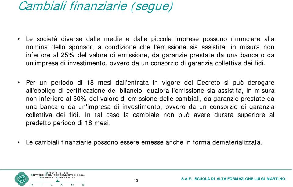 Per un periodo di 18 mesi dall'entrata in vigore del Decreto si può derogare all'obbligo di certificazione del bilancio, qualora l'emissione sia assistita, in misura non inferiore al 50% del valore