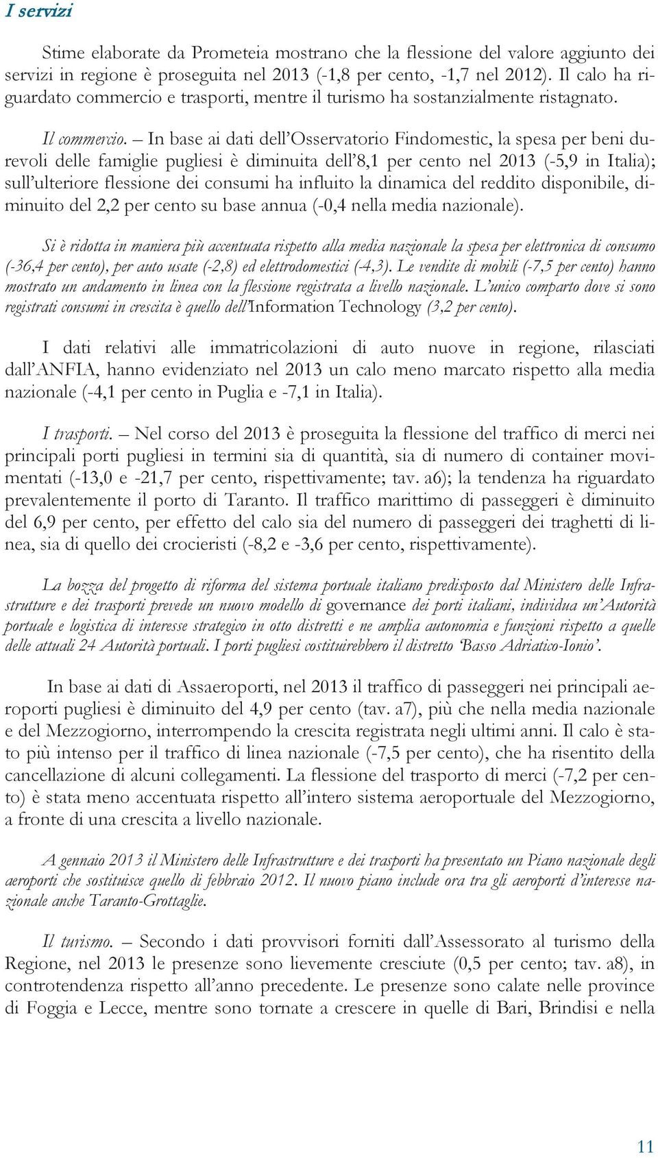 In base ai dati dell Osservatorio Findomestic, la spesa per beni durevoli delle famiglie pugliesi è diminuita dell 8,1 per cento nel 2013 (-5,9 in Italia); sull ulteriore flessione dei consumi ha