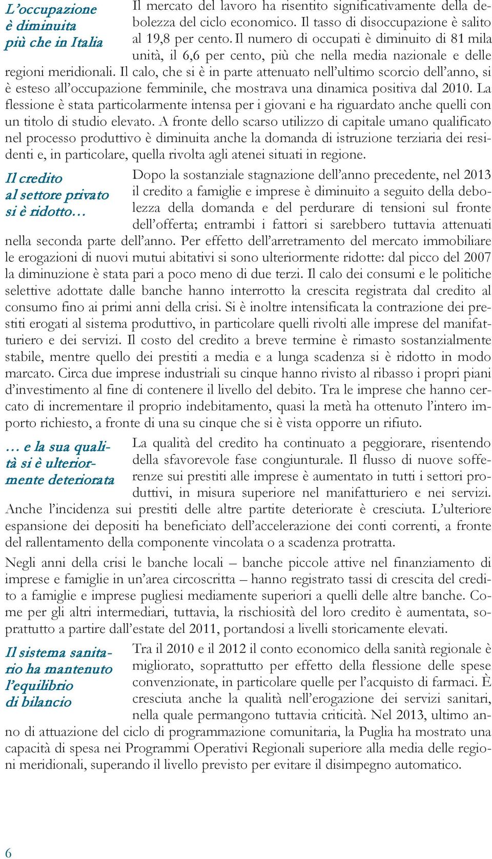 Il calo, che si è in parte attenuato nell ultimo scorcio dell anno, si è esteso all occupazione femminile, che mostrava una dinamica positiva dal 2010.