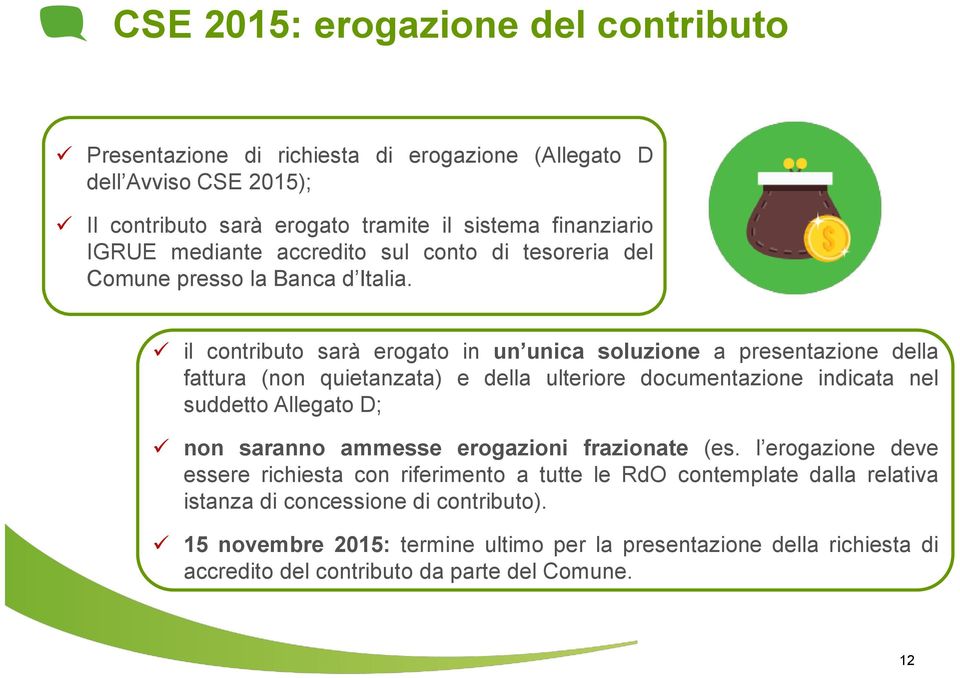 il contributo sarà erogato in un unica soluzione a presentazione della fattura (non quietanzata) e della ulteriore documentazione indicata nel suddetto Allegato D; non saranno