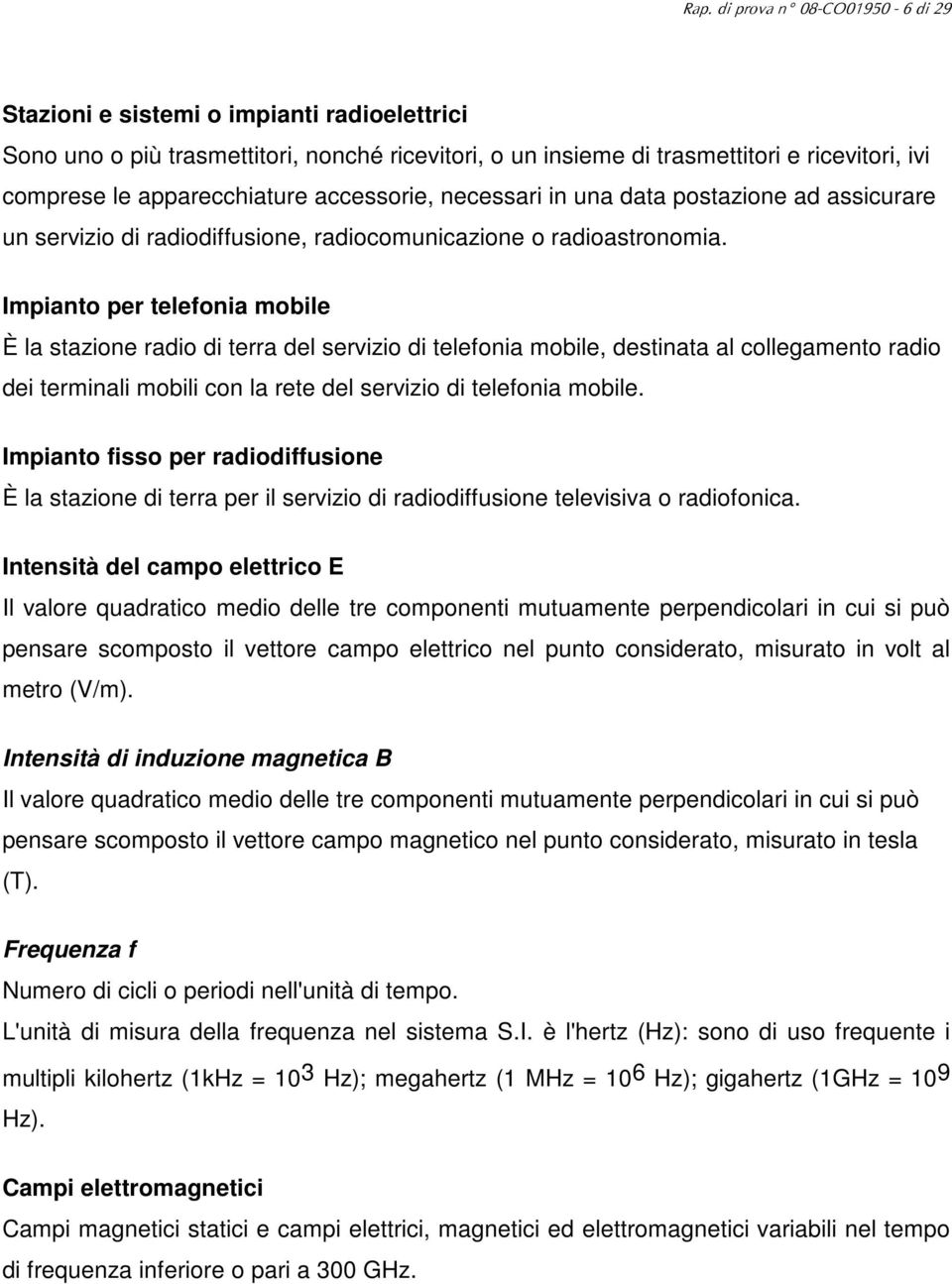 Impianto per telefonia mobile È la stazione radio di terra del servizio di telefonia mobile, destinata al collegamento radio dei terminali mobili con la rete del servizio di telefonia mobile.