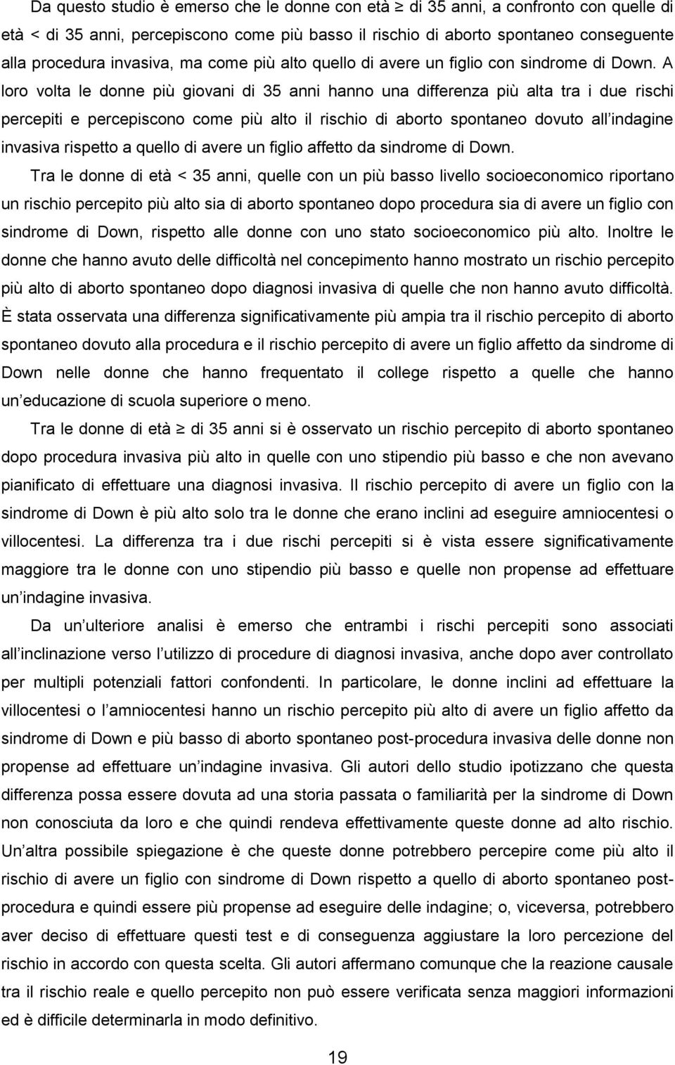 A loro volta le donne più giovani di 35 anni hanno una differenza più alta tra i due rischi percepiti e percepiscono come più alto il rischio di aborto spontaneo dovuto all indagine invasiva rispetto