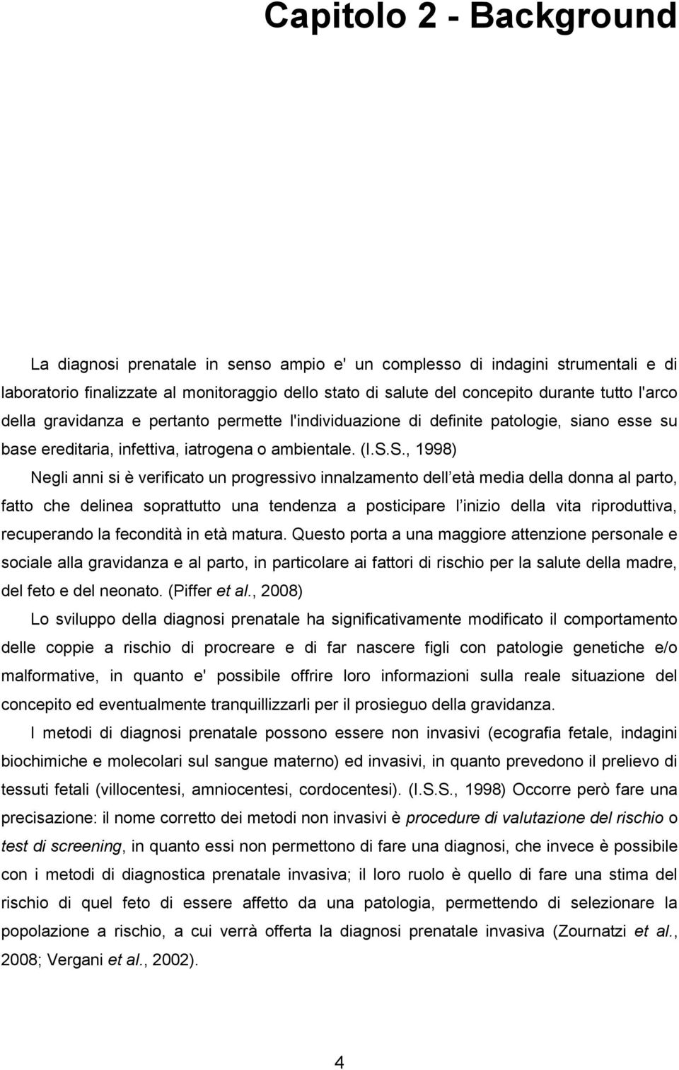 S., 1998) Negli anni si è verificato un progressivo innalzamento dell età media della donna al parto, fatto che delinea soprattutto una tendenza a posticipare l inizio della vita riproduttiva,