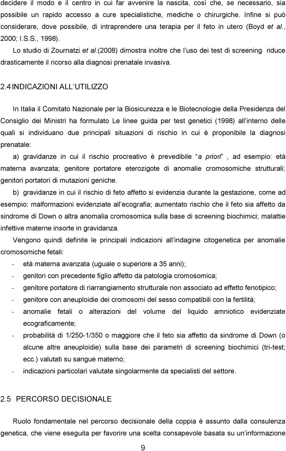 (2008) dimostra inoltre che l uso dei test di screening riduce drasticamente il ricorso alla diagnosi prenatale invasiva. 2.