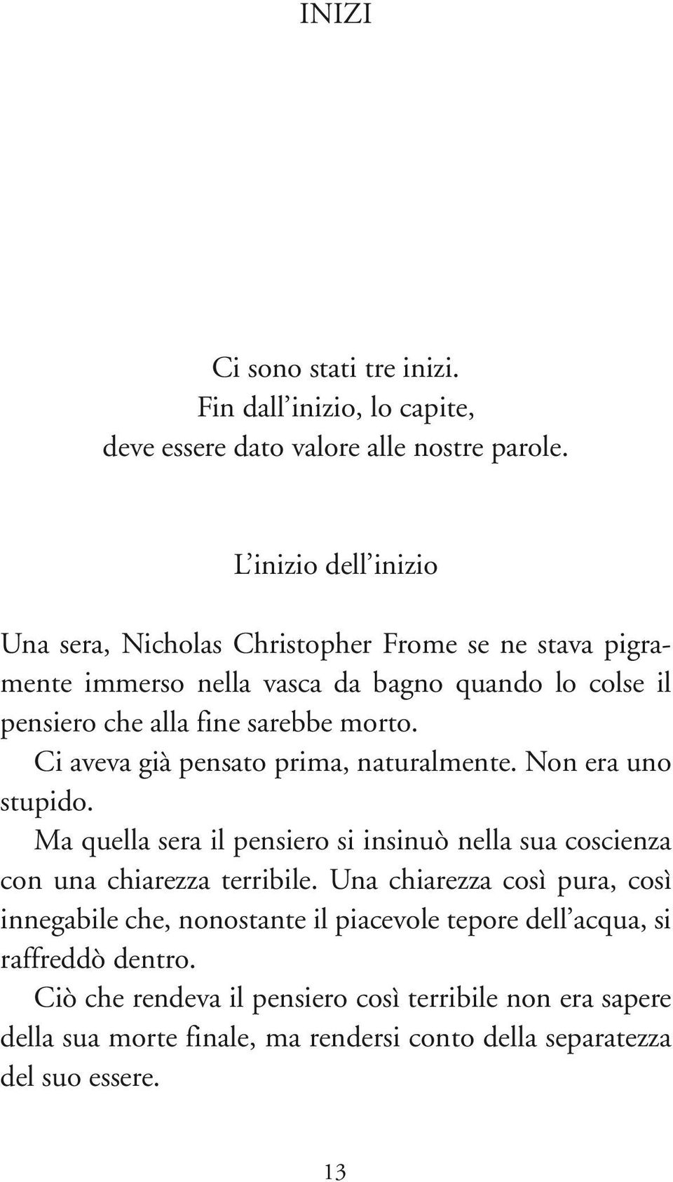 Ci aveva già pensato prima, naturalmente. Non era uno stupido. Ma quella sera il pensiero si insinuò nella sua coscienza con una chiarezza terribile.