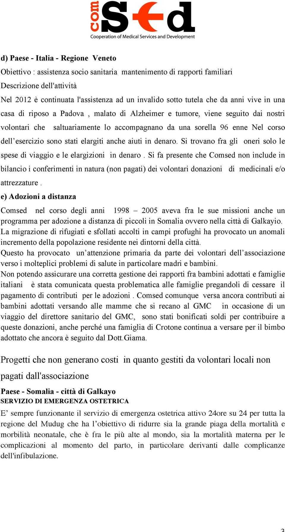 sono stati elargiti anche aiuti in denaro. Si trovano fra gli oneri solo le spese di viaggio e le elargizioni in denaro.